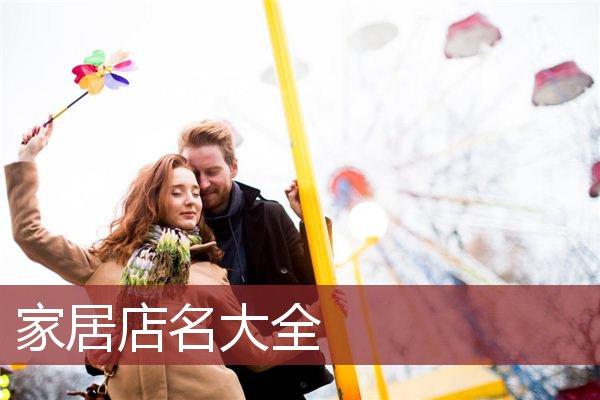 家居装饰店名大全，海量精选排名一览，从中寻找适合你的店名