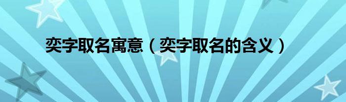 美腾宝宝取名大全带奕字_美腾宝宝取名大全带奕字女孩