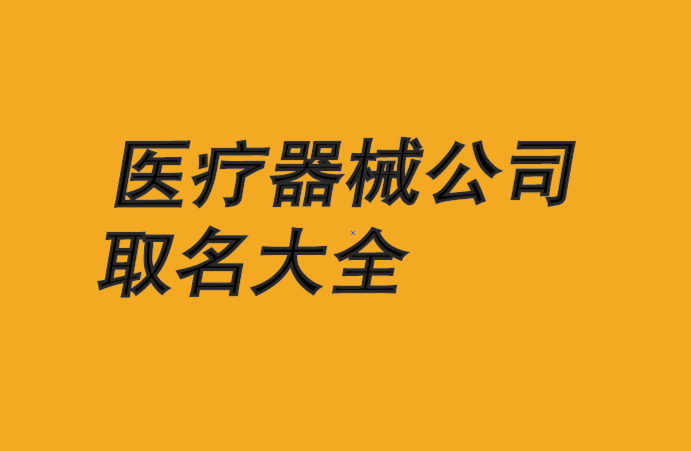 医疗器械公司起名字大全免费_医疗器械公司起名字大全免费2022