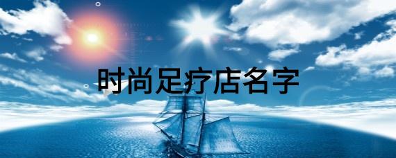 足浴店名大全_足浴店名大全取名