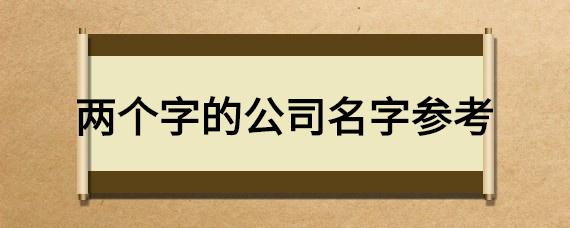 公司起名字两个字_公司起名字两个字大全免费