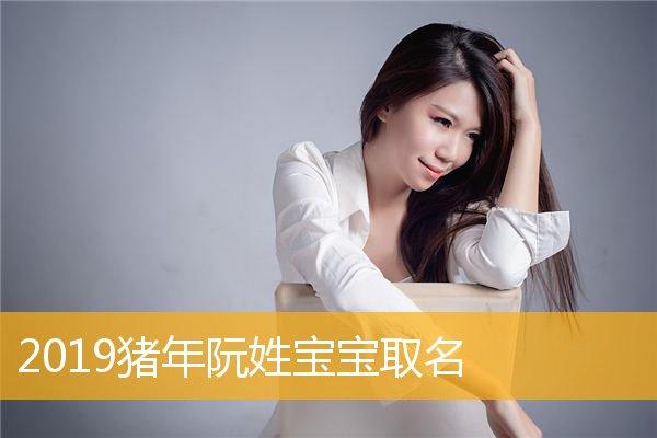 给女宝宝取名老公姓阮_给女宝宝取名老公姓阮怎么取