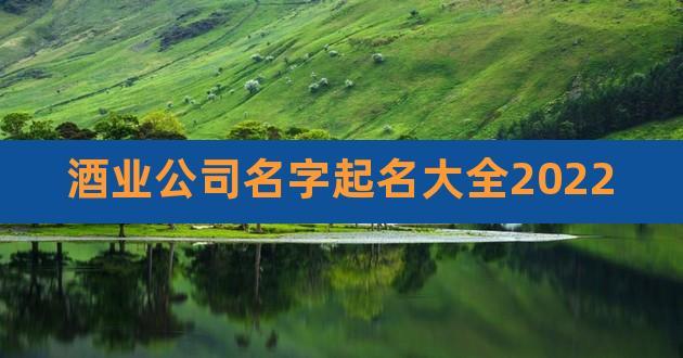 给卖酒的公司起名字_给卖酒的公司起名字大全