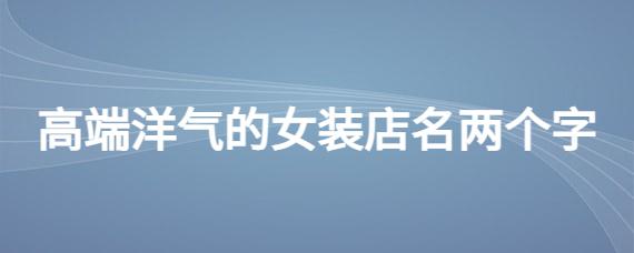 两个字的女装店名2016_两个字的女装店名2016年