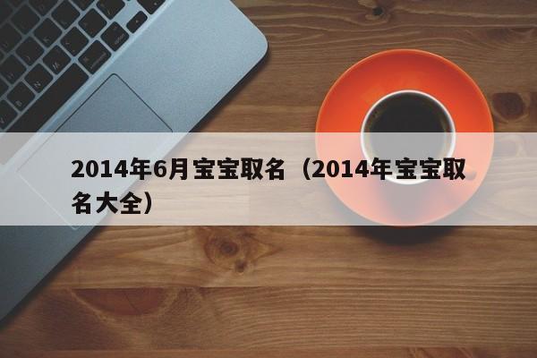 2014年12月生的马宝宝取名_2014年12月马年出生的男孩命好不好