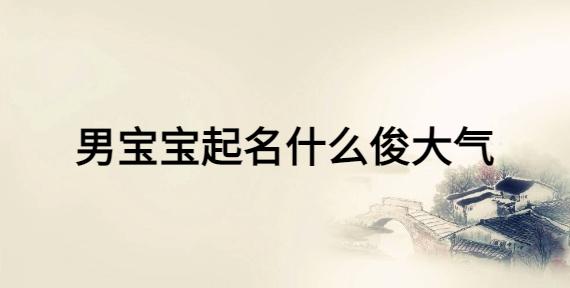 宝宝取名俊什么名字_宝宝取名俊什么名字好听