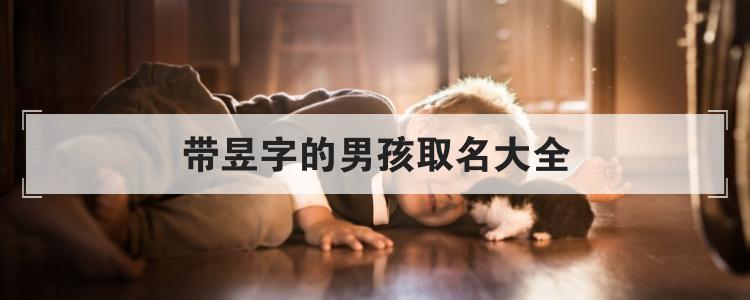 昱起名男孩名字大全（昱字取名男孩阳光帅气的名字）