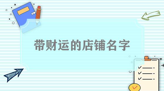 怎样给店铺起名字大全霸气（怎样给店铺起名能招来财运）