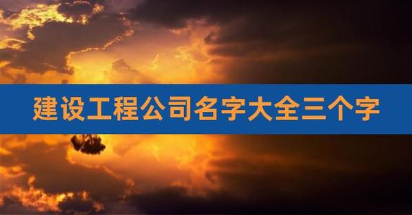 三个字工程公司起名字（三个字工程建筑公司取名参考）