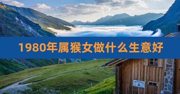80年属猴的公司起名字大全女（80年属猴女人起什么名字好听）